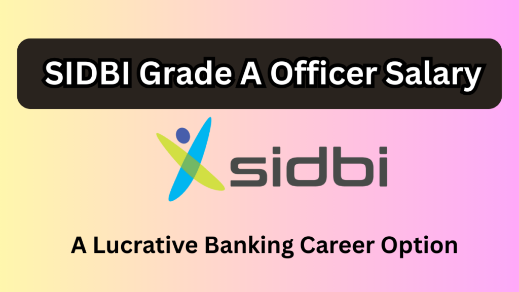 SIDBI Grade A Officer Salary & Job Profile 2025 – A Prestigious Career in Development Banking