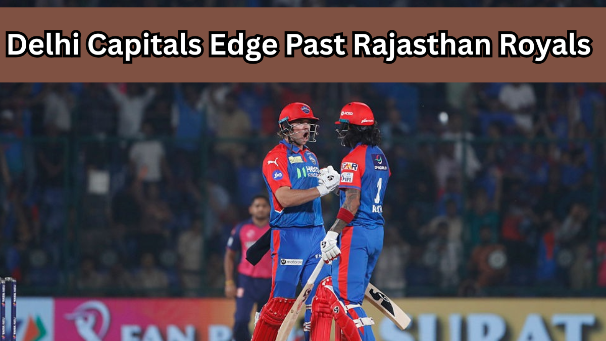 Delhi Capitals Clinch a Nail-Biting Victory Over Rajasthan Royals