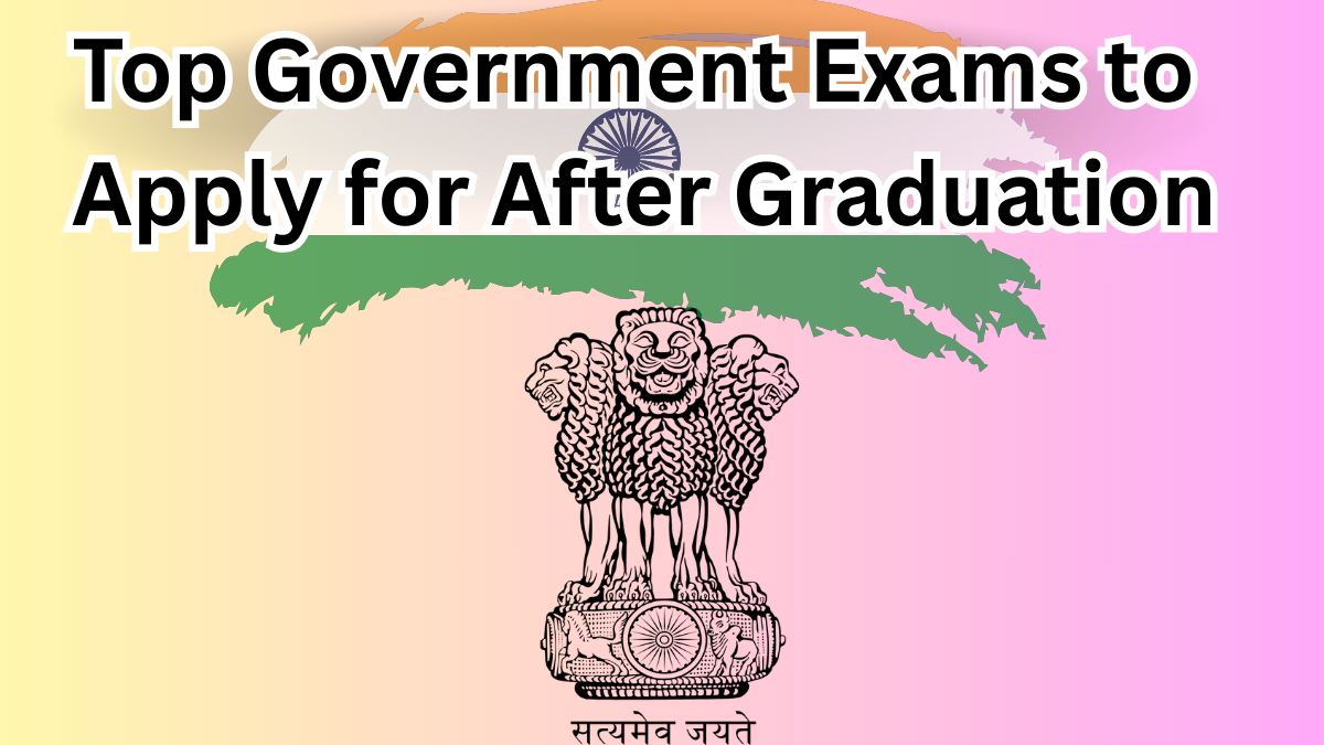 Top Government Exams to Apply for After Graduation (2025 List)