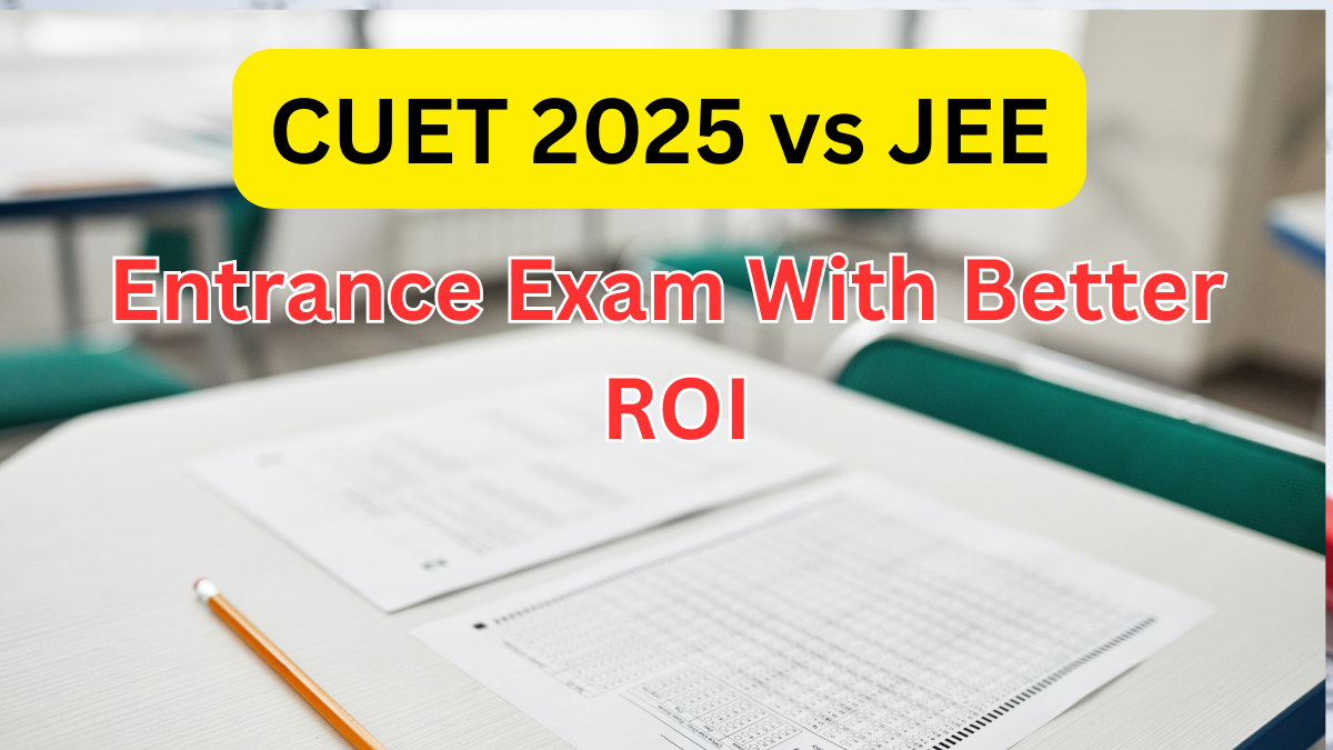 CUET 2025 vs JEE: Which Entrance Exam Has Better ROI for Science Students?