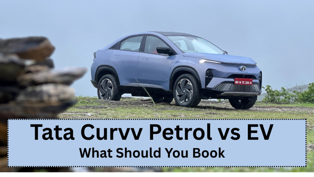 Tata Curvv Petrol vs EV – What Should You Book in 2025?