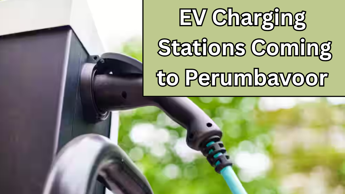 EV Charging Stations Coming to Perumbavoor – Locations & Launch Timeline