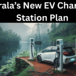 Kerala’s New EV Charging Station Plan 2025 – Locations & Rollout