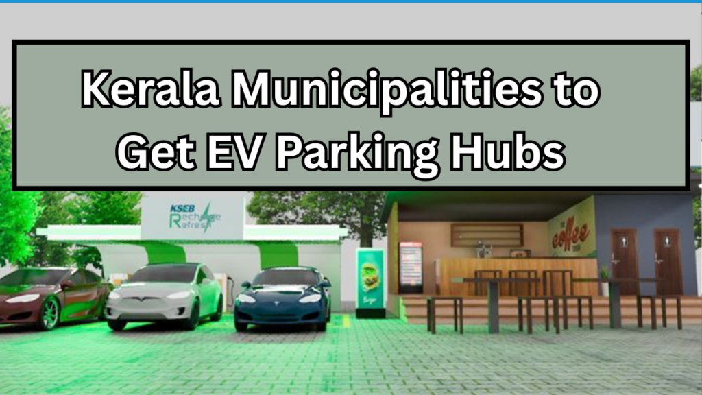 Kerala Municipalities to Get EV Parking Hubs – Rollout Begins 2025