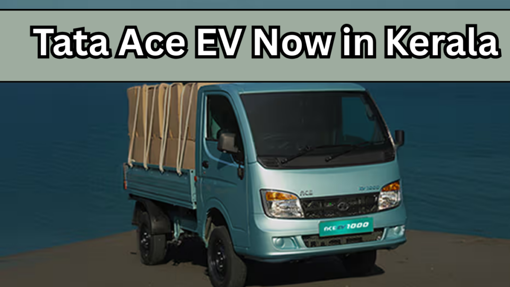 Tata Ace EV Now in Kerala – Price, Charging, and Payload Capacity