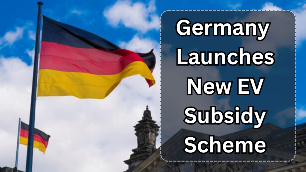 Germany Launches New EV Subsidy Scheme 2025 – Eligibility & Amount Details