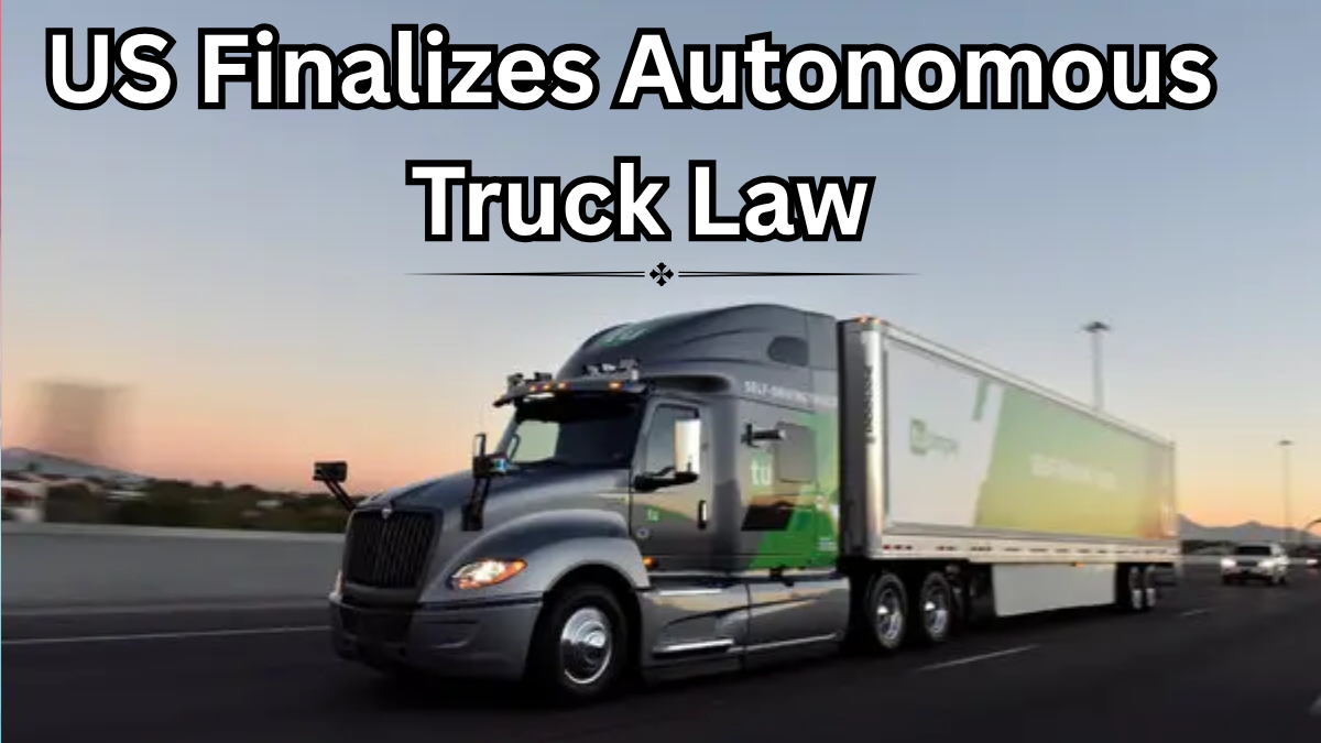 US Finalizes Autonomous Truck Law – What It Means for Drivers in 2025