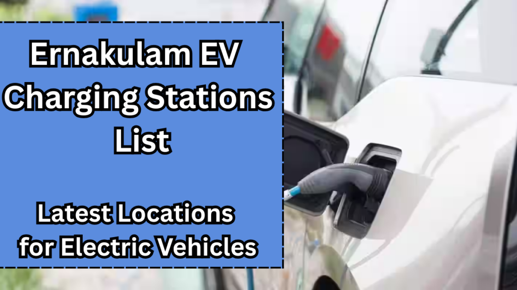 Ernakulam EV Charging Stations List 2025: Latest Locations for Electric Vehicles