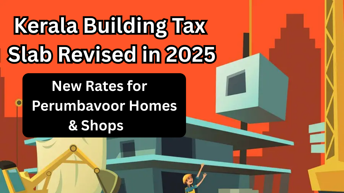Kerala Building Tax Slab Revised in 2025: New Rates for Perumbavoor Homes & Shops