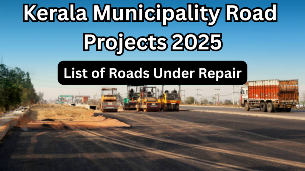 Kerala Municipality Road Projects 2025 – List of Roads Under Repair